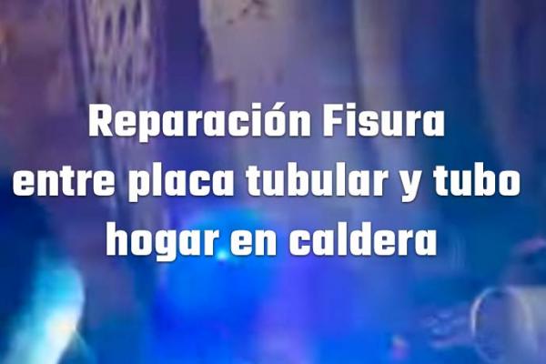 Reparación Fisura entre placa tubular y tubo de hogar de caldera